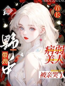 首長野中帶勁,病弱美人被親哭了